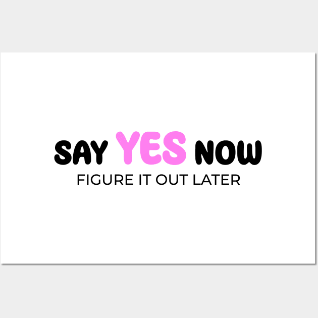 Say yes now, figure it out later Wall Art by Enchantedbox